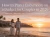 How to Plan a Babymoon on a Budget for Couples in 2026